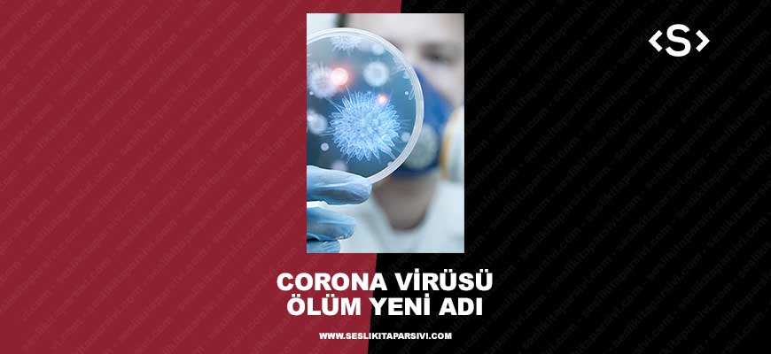 Corona Virüsü Ölümün Yeni Adı