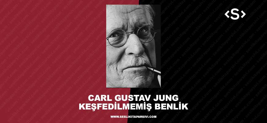 Carl Gustav Jung – Keşfedilmemiş Benlik