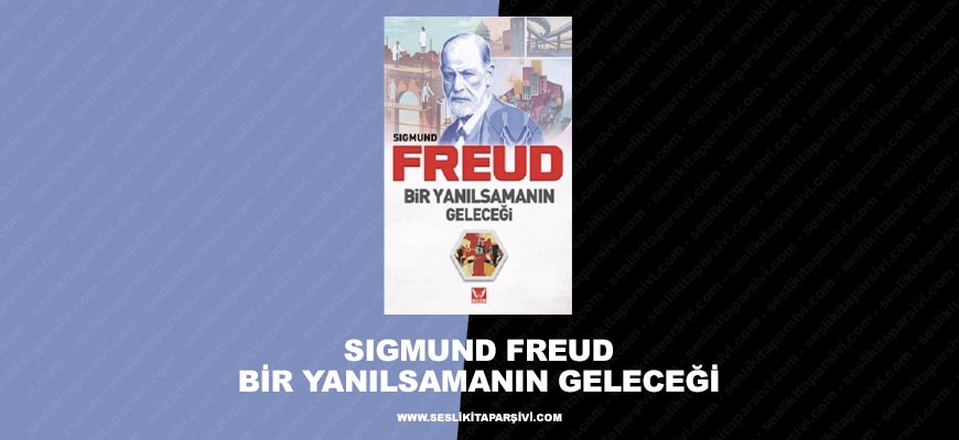 Sigmund Freud – Bir Yanılsamanın Geleceği