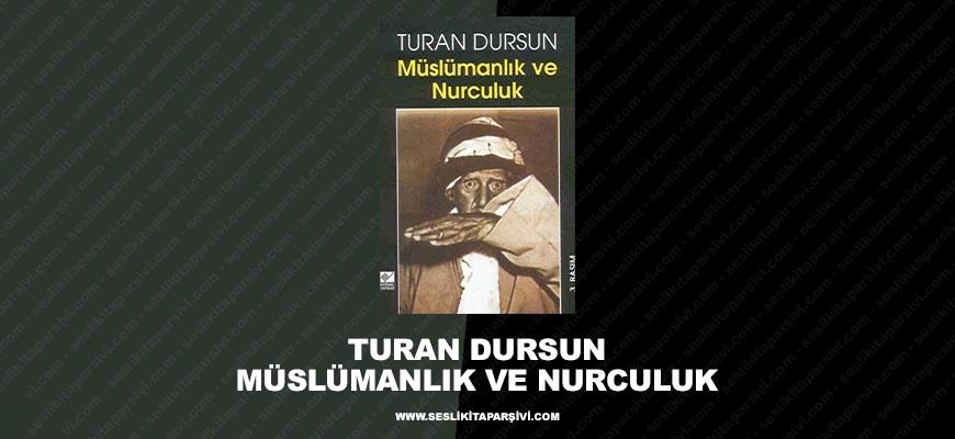 Turan Dursun – Müslümanlık ve Nurculuk