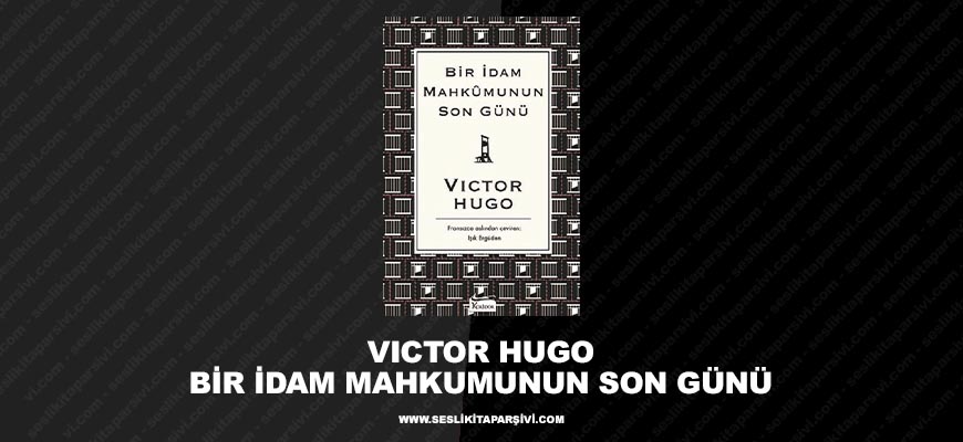 Victor Hugo – Bir İdam Mahkumunun Son Günü