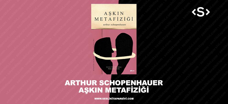 Arthur Schopenhauer – Aşkın Metafiziği