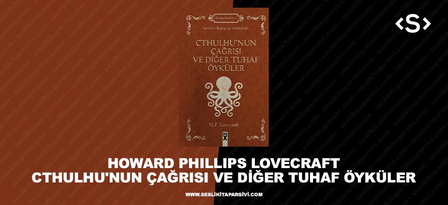 Howard Phillips Lovecraft  – Cthulhu’nun Çağrısı ve Diğer Tuhaf Öyküler