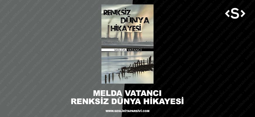 Melda Vatancı – Renksiz Dünya Hikayesi