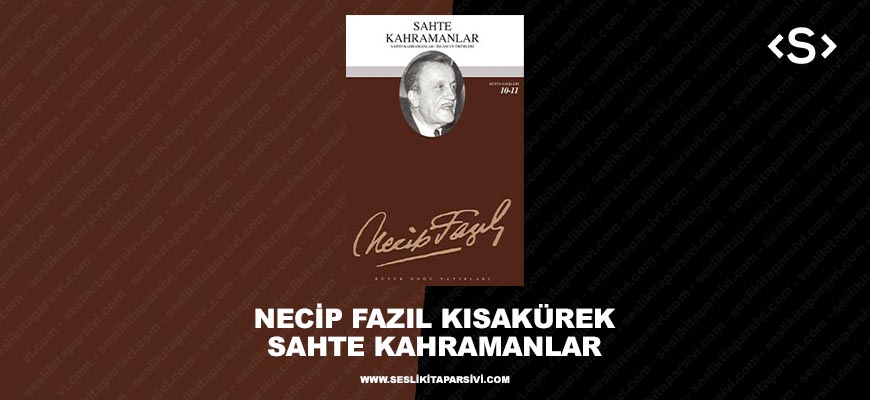 Necip Fazıl Kısakürek – Sahte Kahramanlar