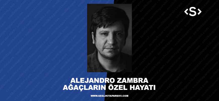 Alejandro Zambra – Ağaçların Özel Hayatı