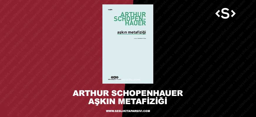 Arthur Schopenhauer – Aşkın Metafiziği
