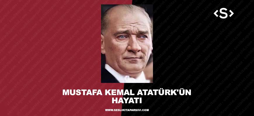 Atatürk’ün Hayatı