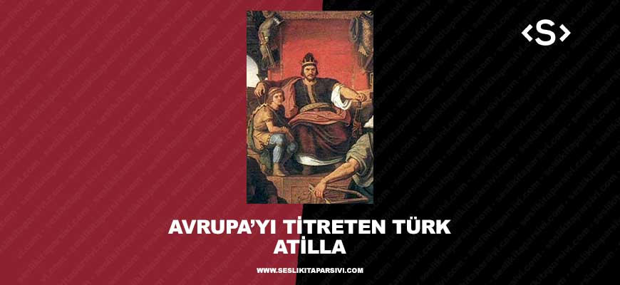 Avrupa’yı Titreten Türk Attila