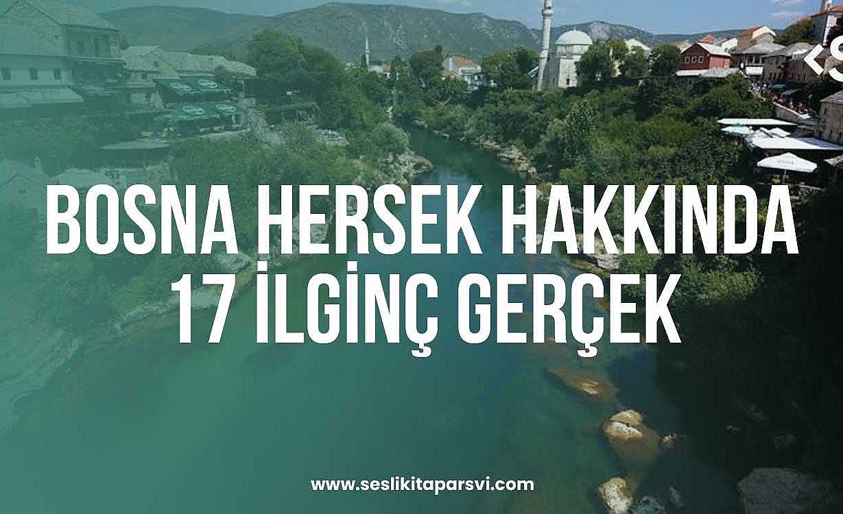 Bosna Hersek Hakkında Daha Önce Duymadığınız 17 İlginç Gerçek
