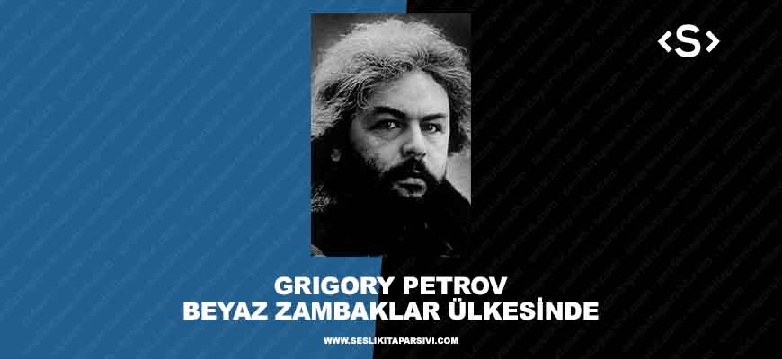 Grigory Petrov – Beyaz Zambaklar Ülkesinde