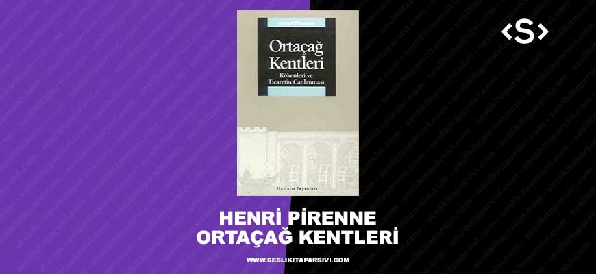 Henri Pirenne – Ortaçağ Kentleri – Kökenleri ve Ticaretin Canlanması