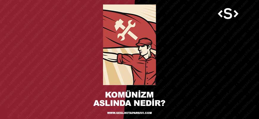 Komünizm Aslında Nedir?