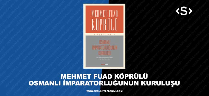 Mehmet Fuad Köprülü – Osmanlı İmparatorluğunun Kuruluşu