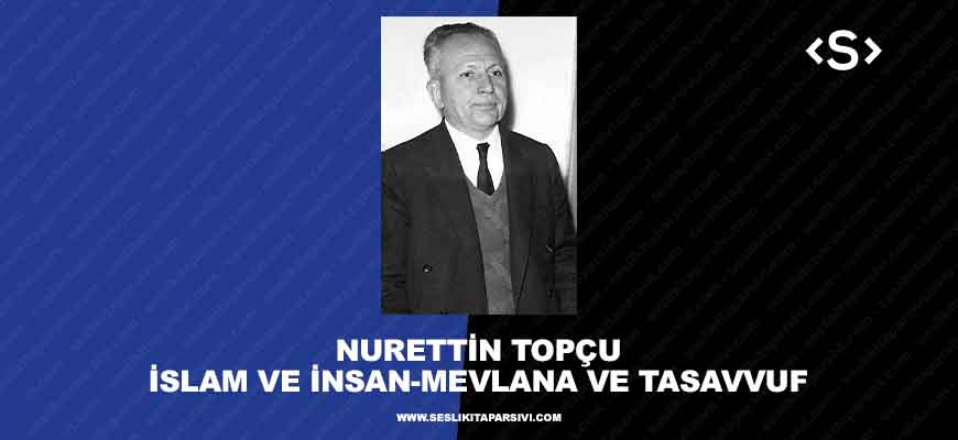 Nurettin Topçu – İslam ve İnsan-Mevlana ve Tasavvuf