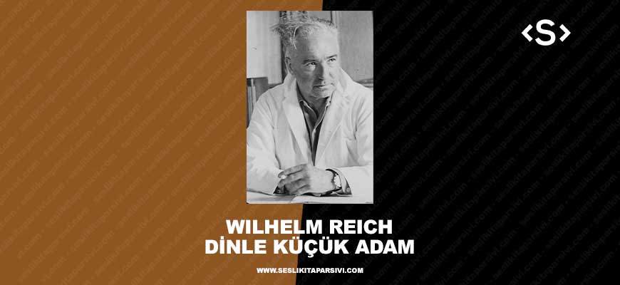Wilhelm Reich – Dinle Küçük Adam