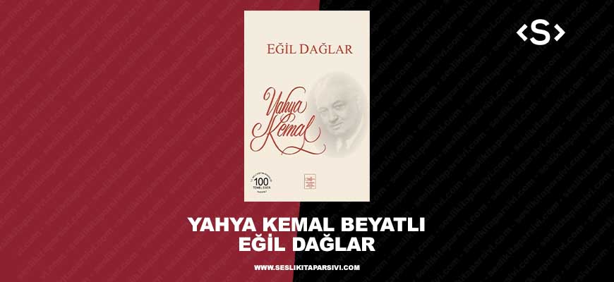 Yahya Kemal Beyatlı – Eğil Dağlar