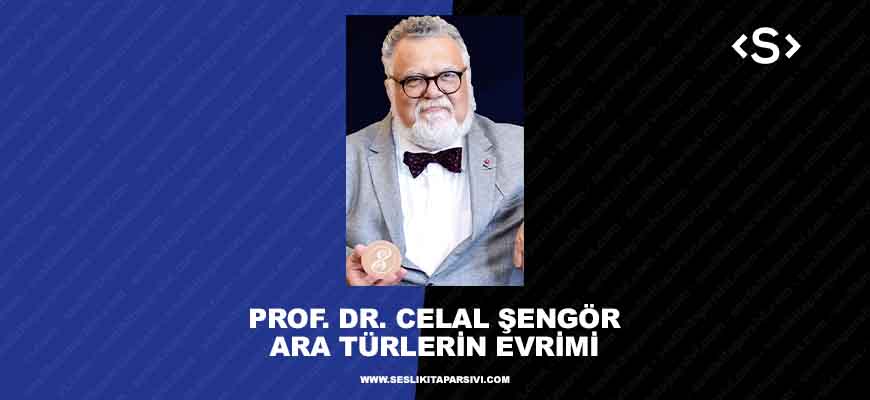 Prof. Dr. Celal Şengör – Ara Türlerin Evrimi