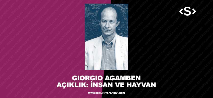 Giorgio Agamben – Açıklık İnsan ve Hayvan