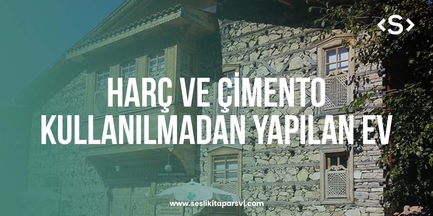 Harç Ve Çimento Kullanılmadan Yapılan Ev! - Sesli Kitap Arşivi