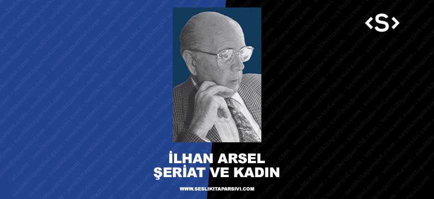 İlhan Arsel – Şeriat ve Kadın