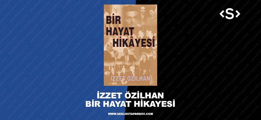 İzzet Özilhan – Bir Hayat Hikayesi