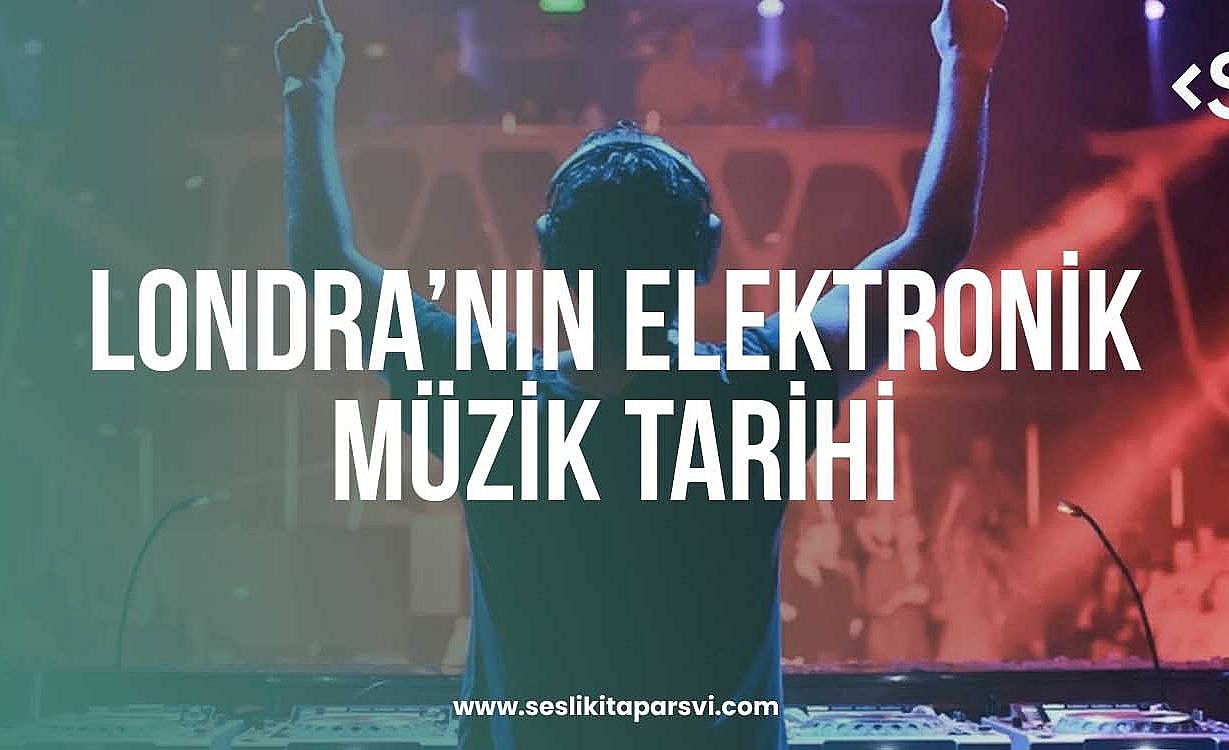 Londra’nın Elektronik Müzik Tarihi