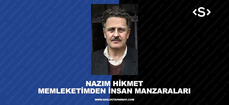 Nazım Hikmet – Memleketimden İnsan Manzaraları