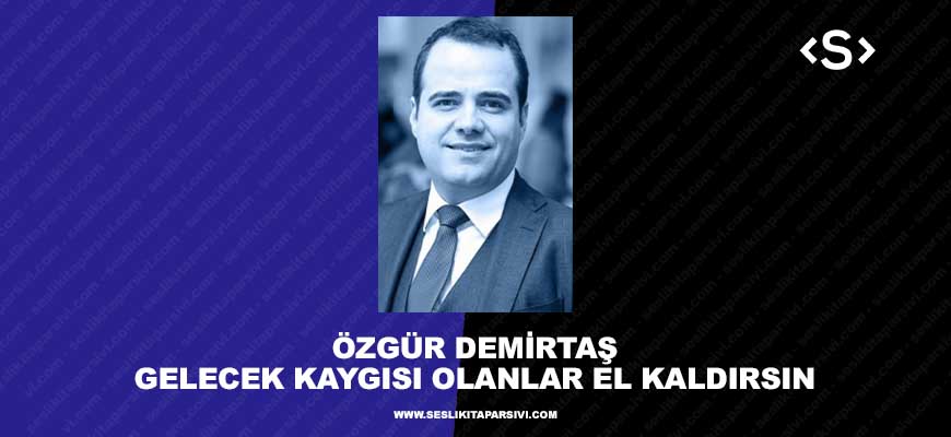 Prof. Dr. Özgür Demirtaş: Gelecek Kaygısı Olanlar El Kaldırsın