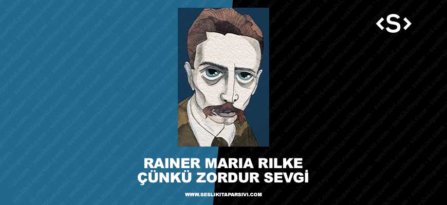 Rainer Maria Rilke – Çünkü Zordur Sevgi