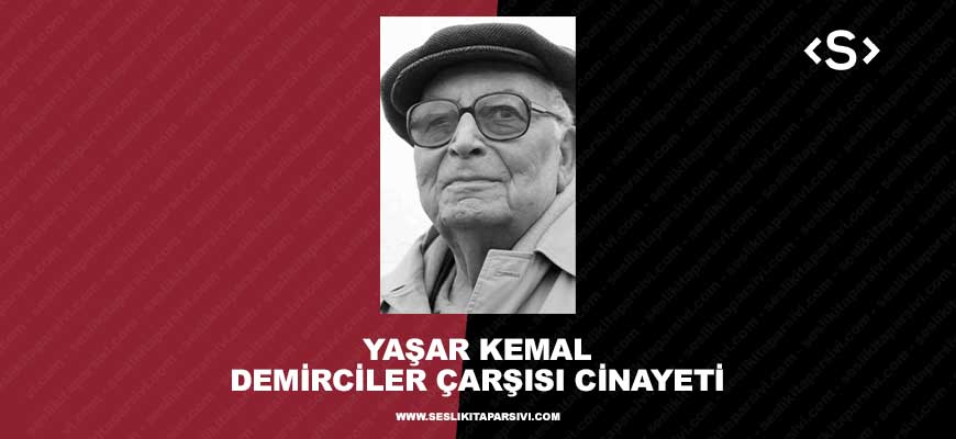 Yaşar Kemal – Demirciler Çarşısı Cinayeti