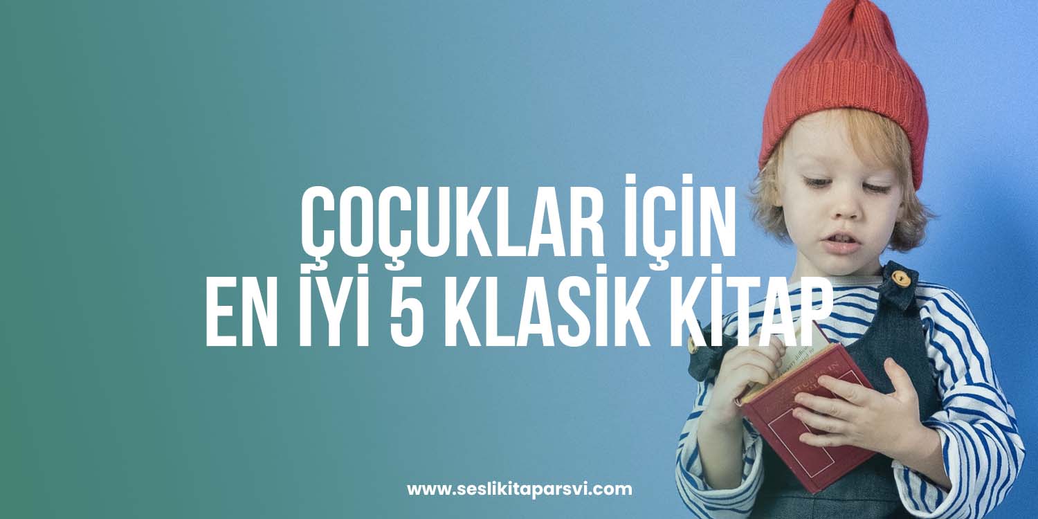Çocuklar İçin En İyi 5 Klasik Kitap - Sesli Kitap Arşivi