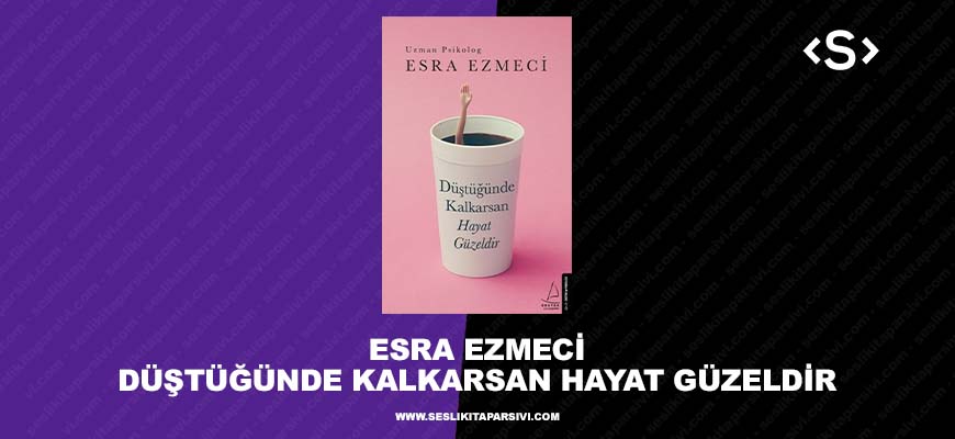 Esra Ezmeci – Düştüğünde Kalkarsan Hayat Güzeldir