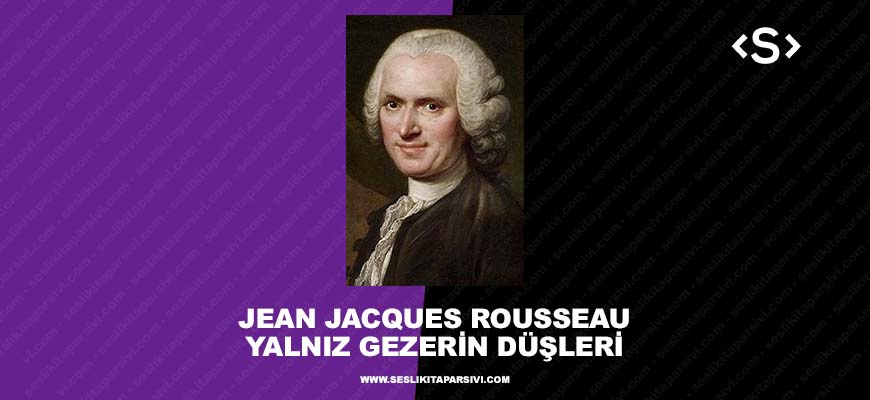 Jean Jacques Rousseau – Yalnız Gezerin Düşleri