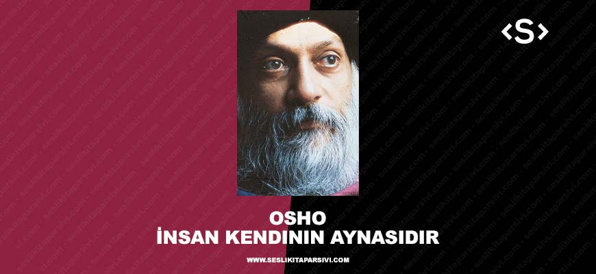 Osho – İnsan Kendinin Aynasıdır