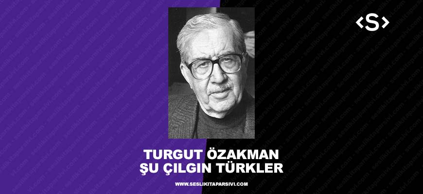 Turgut Özakman – Şu Çılgın Türkler