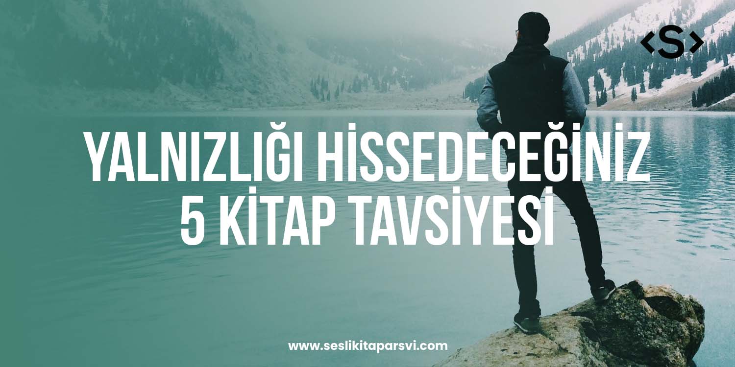 Yalnızlığı Hissedeceğiniz 5 Kitap Tavsiyesi - Sesli Kitap Arşivi