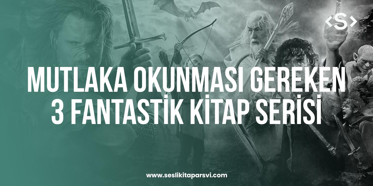 Mutlaka Okunması Gereken 3 Fantastik Kitap Serisi Mutlaka Okunması Gereken 3 Fantastik Kitap Serisi - Sesli Kitap Arşivi
