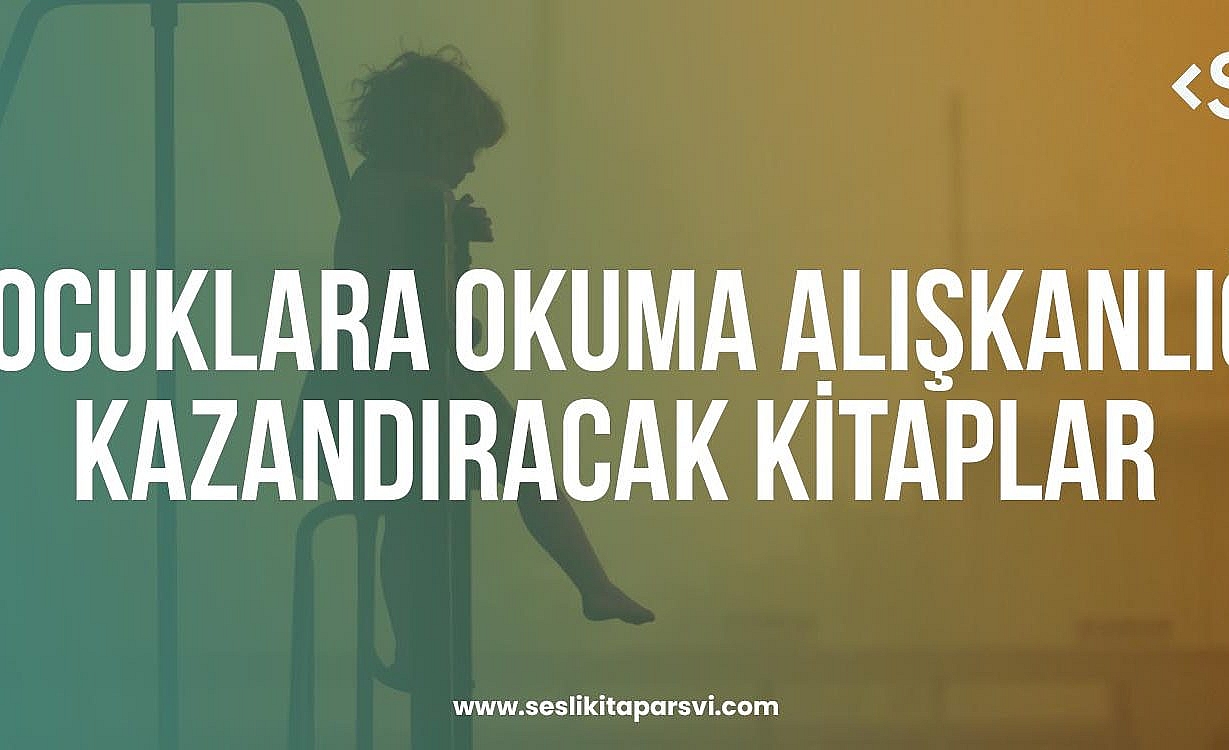 Çocuklara Okuma Alışkanlığı Kazandıracak En İyi Kitaplar