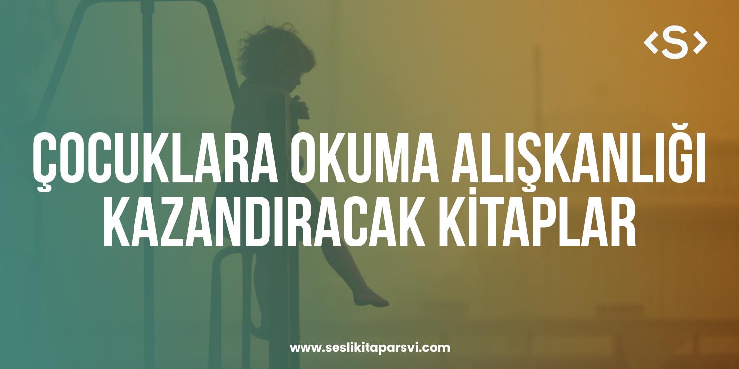 Çocuklara Okuma Alışkanlığı Kazandıracak En İyi Kitaplar - Sesli Kitap Arşivi