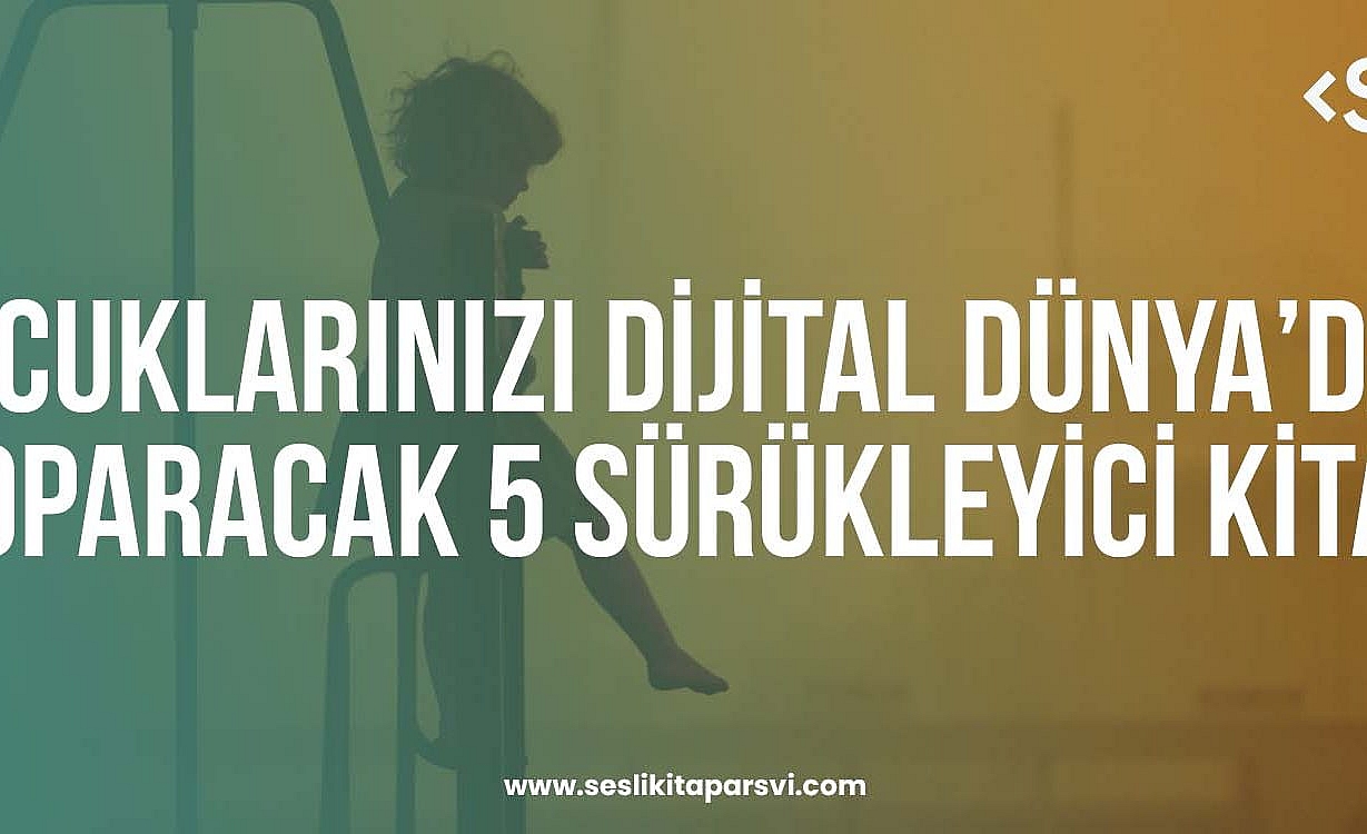 Çocuklarınızı Dijital Dünya’dan Koparacak 5 Sürükleyici Kitap