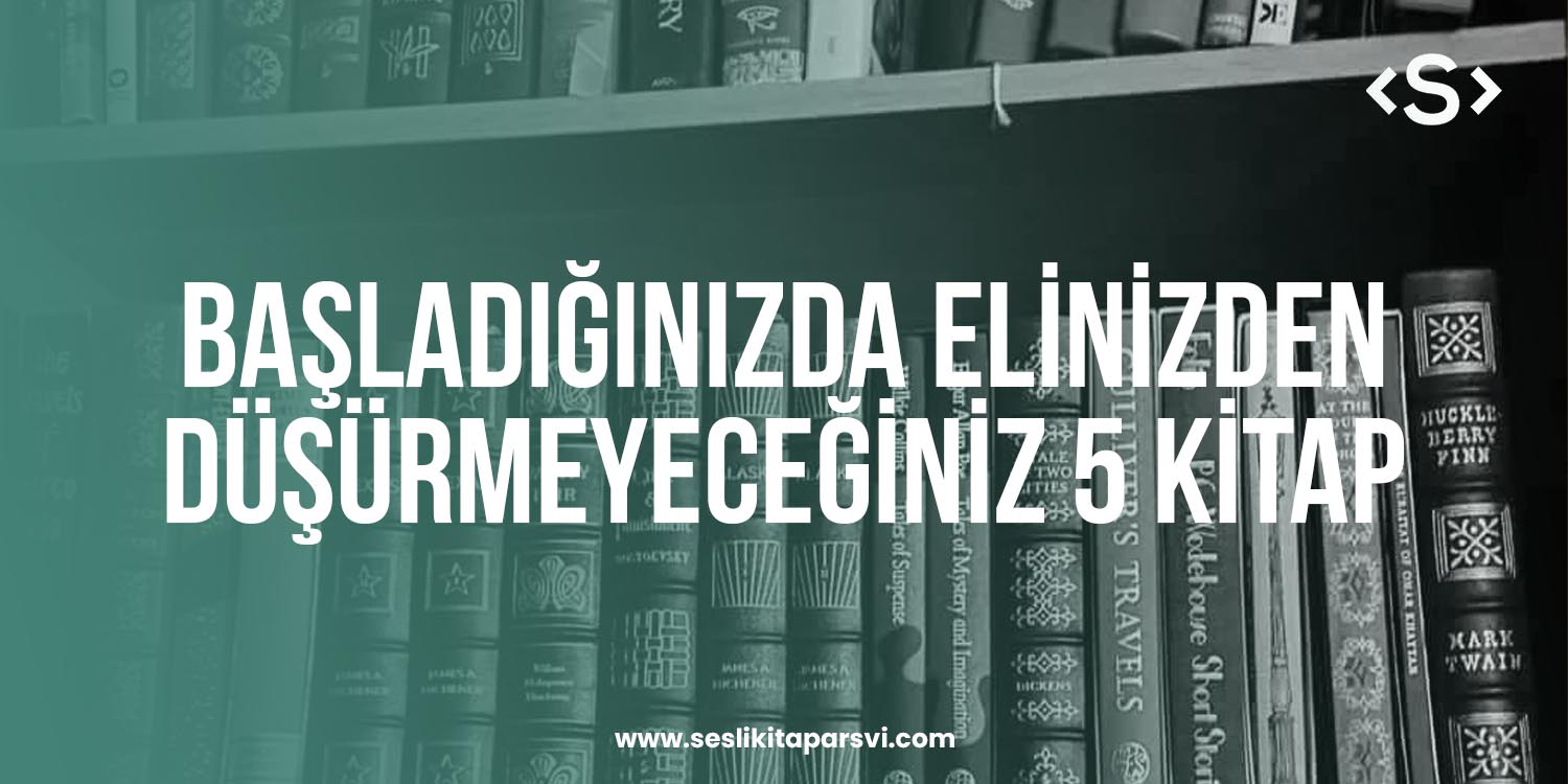 Okumaya Başladığınızda Elinizden Düşüremeyeceğiniz 5 Kitap - Sesli Kitap Arşivi